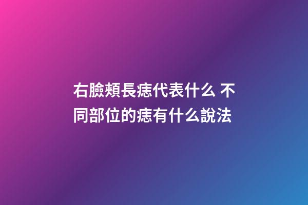 右臉頰長痣代表什么 不同部位的痣有什么說法
